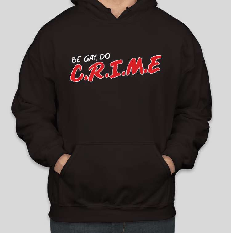 BE GAY DO CRIME HOODIE